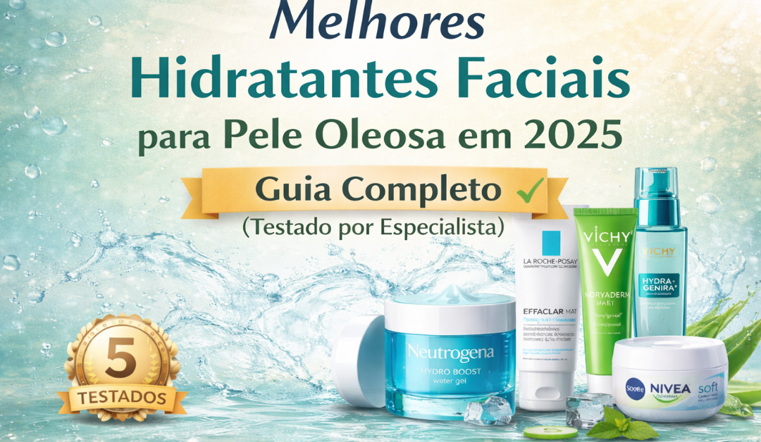 Melhores Hidratantes Faciais para Pele Oleosa em 2025  Guia Completo (Testado por Especialista)
